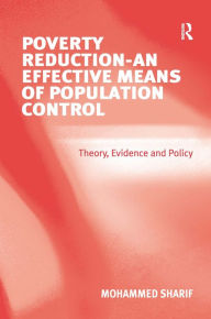 Title: Poverty Reduction - An Effective Means of Population Control: Theory, Evidence and Policy / Edition 1, Author: Mohammed Sharif