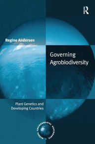 Title: Governing Agrobiodiversity: Plant Genetics and Developing Countries / Edition 1, Author: Regine Andersen