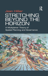 Title: Stretching Beyond the Horizon: A Multiplanar Theory of Spatial Planning and Governance / Edition 1, Author: Jean Hillier