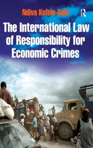Title: The International Law of Responsibility for Economic Crimes: Holding State Officials Individually Liable for Acts of Fraudulent Enrichment / Edition 2, Author: Ndiva Kofele-Kale