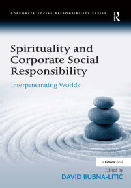 Title: Spirituality and Corporate Social Responsibility: Interpenetrating Worlds / Edition 1, Author: David Bubna-Litic