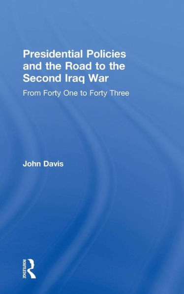 Presidential Policies and the Road to the Second Iraq War: From Forty One to Forty Three / Edition 1