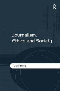 Title: Journalism, Ethics and Society / Edition 1, Author: David Berry