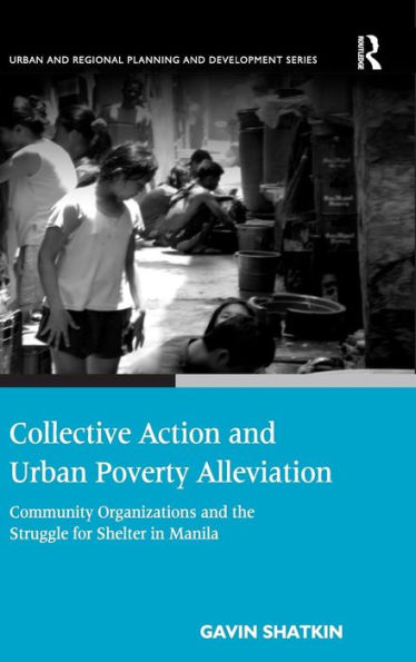 Collective Action and Urban Poverty Alleviation: Community Organizations the Struggle for Shelter Manila
