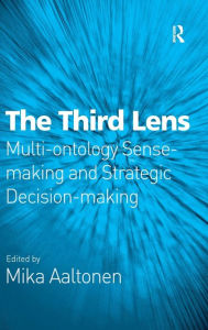 Title: The Third Lens: Multi-ontology Sense-making and Strategic Decision-making / Edition 1, Author: Mika Aaltonen