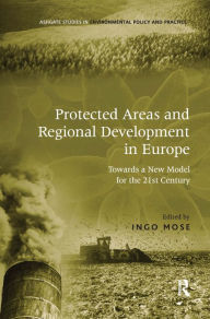 Title: Protected Areas and Regional Development in Europe: Towards a New Model for the 21st Century / Edition 1, Author: Ingo Mose