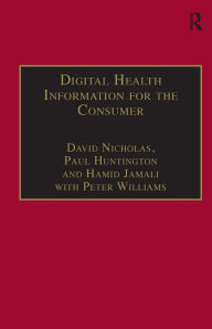 Title: Digital Health Information for the Consumer: Evidence and Policy Implications / Edition 1, Author: David Nicholas