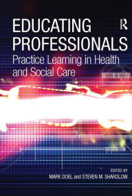 Title: Educating Professionals: Practice Learning in Health and Social Care / Edition 1, Author: Steven M. Shardlow