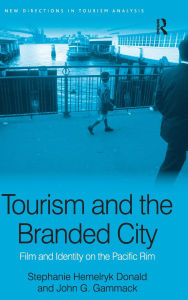 Title: Tourism and the Branded City: Film and Identity on the Pacific Rim / Edition 1, Author: Stephanie Hemelryk Donald