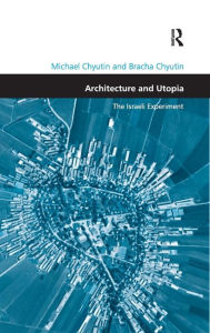 Title: Architecture and Utopia: The Israeli Experiment / Edition 1, Author: Michael Chyutin