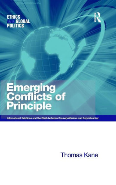 Emerging Conflicts of Principle: International Relations and the Clash between Cosmopolitanism and Republicanism / Edition 1