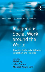 Title: Indigenous Social Work around the World: Towards Culturally Relevant Education and Practice / Edition 1, Author: John Coates