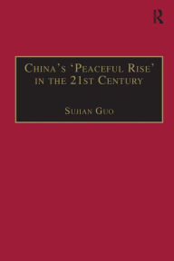 Title: China's 'Peaceful Rise' in the 21st Century: Domestic and International Conditions / Edition 1, Author: Sujian Guo