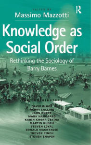 Title: Knowledge as Social Order: Rethinking the Sociology of Barry Barnes / Edition 1, Author: Massimo Mazzotti