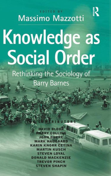 Knowledge as Social Order: Rethinking the Sociology of Barry Barnes / Edition 1