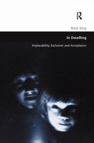 Title: In Dwelling: Implacability, Exclusion and Acceptance / Edition 1, Author: Peter King