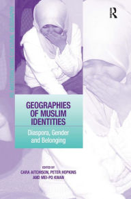 Title: Geographies of Muslim Identities: Diaspora, Gender and Belonging / Edition 1, Author: Peter Hopkins