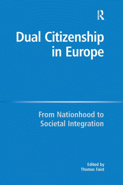 Dual Citizenship in Europe: From Nationhood to Societal Integration / Edition 1