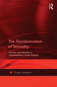 Title: The Transformation of Sexuality: Gender and Identity in Contemporary Youth Culture / Edition 1, Author: Thomas Johansson