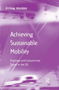 Title: Achieving Sustainable Mobility: Everyday and Leisure-time Travel in the EU / Edition 1, Author: Erling Holden