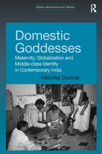 Domestic Goddesses: Maternity, Globalization and Middle-class Identity in Contemporary India / Edition 1