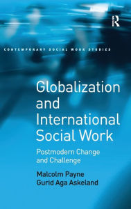 Title: Globalization and International Social Work: Postmodern Change and Challenge / Edition 1, Author: Malcolm Payne