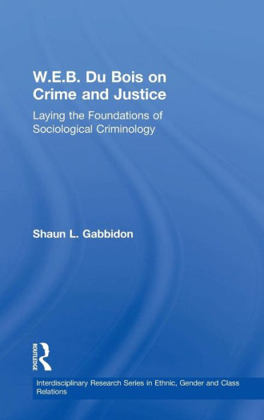 W.E.B. Du Bois on Crime and Justice: Laying the Foundations of Sociological Criminology / Edition 1