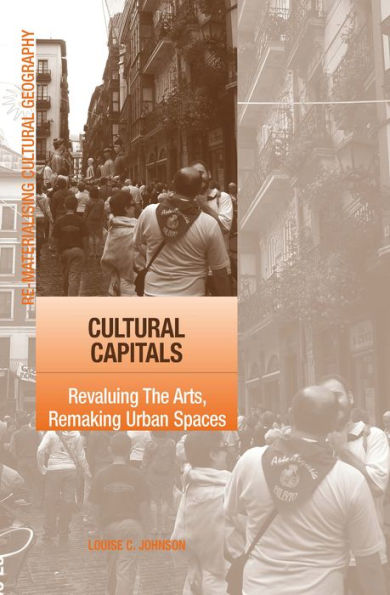 Cultural Capitals: Revaluing The Arts, Remaking Urban Spaces / Edition 1