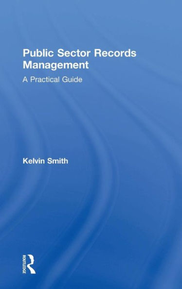 Public Sector Records Management: A Practical Guide / Edition 1