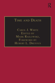 Title: Time and Death: Heidegger's Analysis of Finitude / Edition 1, Author: Carol J. White