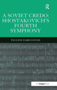 Title: A Soviet Credo: Shostakovich's Fourth Symphony / Edition 1, Author: Pauline Fairclough