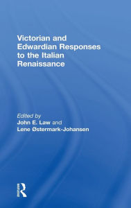 Title: Victorian and Edwardian Responses to the Italian Renaissance, Author: John E. Law