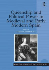 Title: Queenship and Political Power in Medieval and Early Modern Spain / Edition 1, Author: Theresa Earenfight