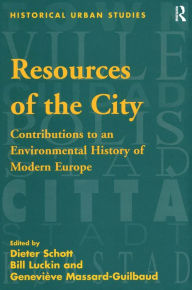 Title: Resources of the City: Contributions to an Environmental History of Modern Europe / Edition 1, Author: Bill Luckin