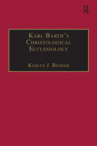 Title: Karl Barth's Christological Ecclesiology / Edition 1, Author: Kimlyn J. Bender