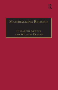 Title: Materializing Religion: Expression, Performance and Ritual / Edition 1, Author: William Keenan