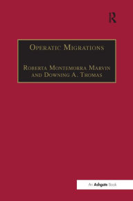 Title: Operatic Migrations: Transforming Works and Crossing Boundaries / Edition 1, Author: DowningA. Thomas