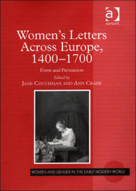 Title: Women's Letters Across Europe, 1400-1700: Form and Persuasion / Edition 1, Author: Jane Couchman