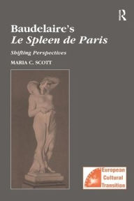 Title: Baudelaire's Le Spleen de Paris: Shifting Perspectives / Edition 1, Author: MariaC. Scott
