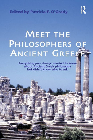 Meet the Philosophers of Ancient Greece: Everything You Always Wanted to Know About Ancient Greek Philosophy but didn't Know Who to Ask / Edition 1
