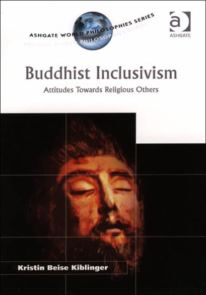 Buddhist Inclusivism: Attitudes Towards Religious Others / Edition 1