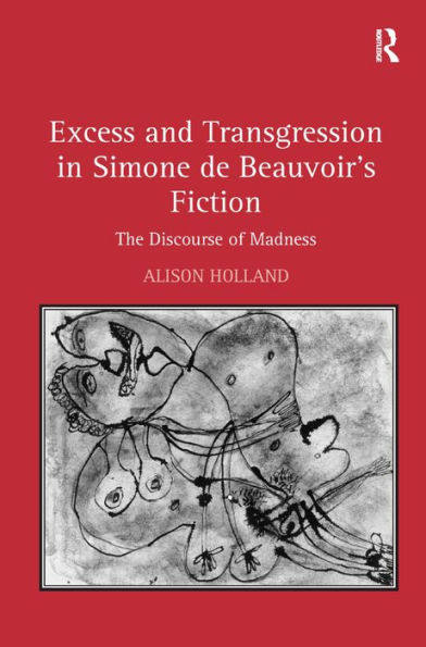 Excess and Transgression in Simone de Beauvoir's Fiction: The Discourse of Madness / Edition 1