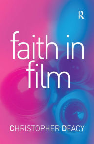 Title: Faith in Film: Religious Themes in Contemporary Cinema / Edition 1, Author: Christopher Deacy