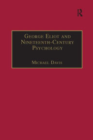 Title: George Eliot and Nineteenth-Century Psychology: Exploring the Unmapped Country / Edition 1, Author: Michael Davis