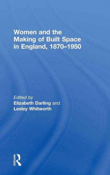 Women and the Making of Built Space in England, 1870-1950 / Edition 1