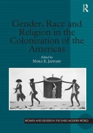 Title: Gender, Race and Religion in the Colonization of the Americas / Edition 1, Author: Nora E. Jaffary