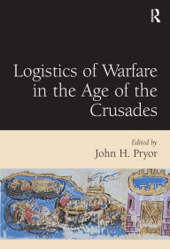 Title: Logistics of Warfare in the Age of the Crusades, Author: John H. Pryor