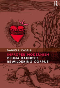 Title: Improper Modernism: Djuna Barnes's Bewildering Corpus / Edition 1, Author: Daniela Caselli