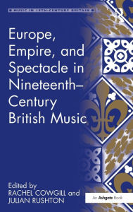 Title: Europe, Empire, and Spectacle in Nineteenth-Century British Music / Edition 1, Author: Julian Rushton