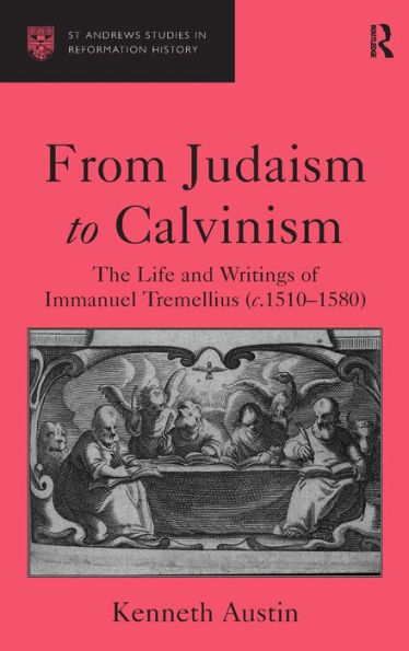 From Judaism to Calvinism: The Life and Writings of Immanuel Tremellius (c.1510-1580) / Edition 1